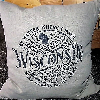 No Matter Where I Roam Wisconsin Will Always Be My Home - 20" pillow cover