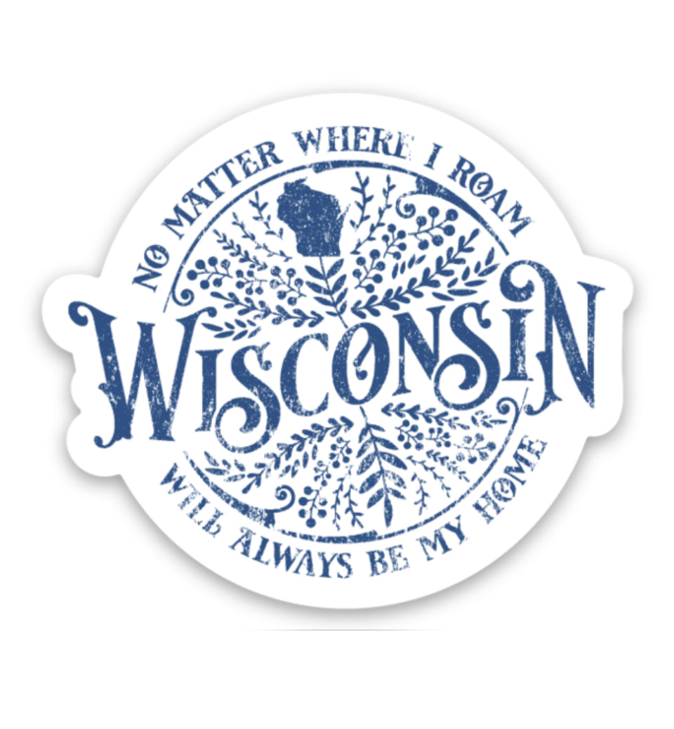 No Matter Where I Roam Wisconsin Will Always Be My Home  Sticker