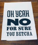 Oh Yeah No For Sure You Betcha Dishtowel
