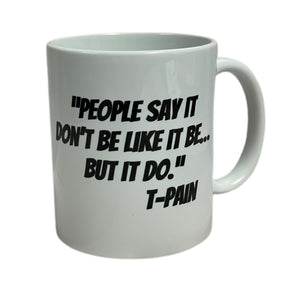 T-Pain Quote Mug People Say